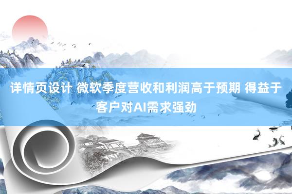 详情页设计 微软季度营收和利润高于预期 得益于客户对AI需求强劲