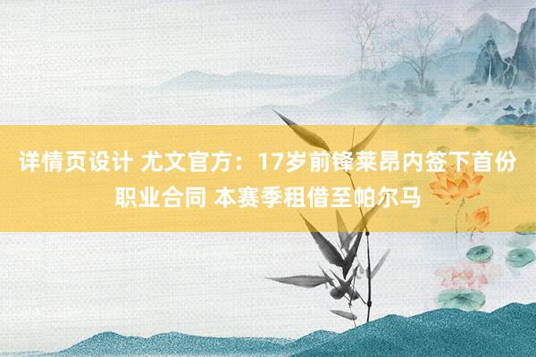 详情页设计 尤文官方：17岁前锋莱昂内签下首份职业合同 本赛季租借至帕尔马